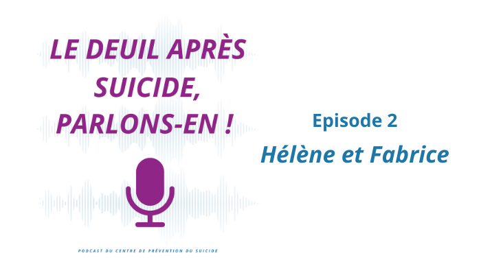 Nouvel épisode du podcast "Le deuil après suicide, parlons-en !" : Hélène et Fabrice